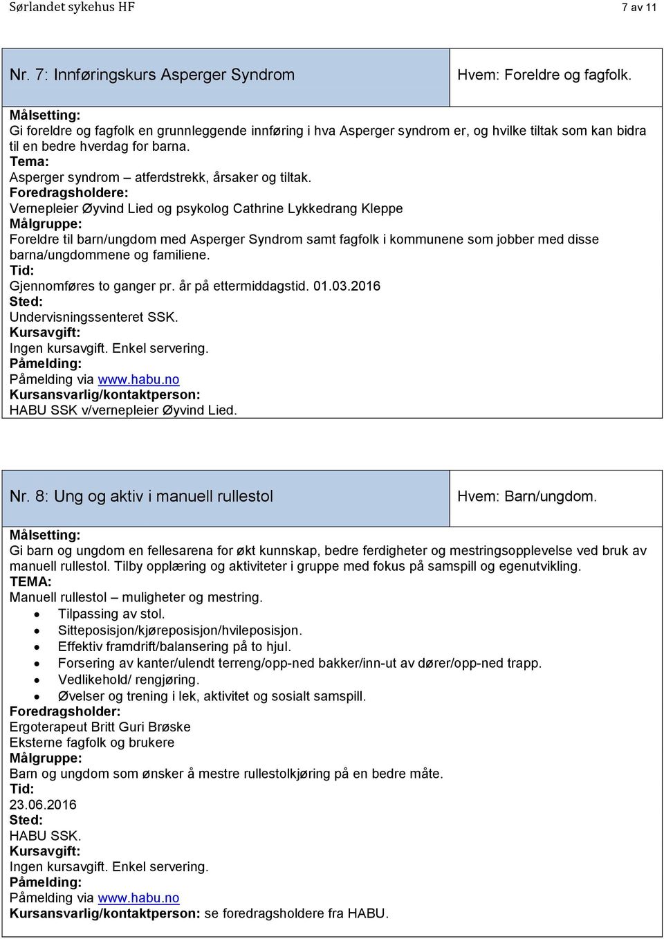 Vernepleier Øyvind Lied og psykolog Cathrine Lykkedrang Kleppe Foreldre til barn/ungdom med Asperger Syndrom samt fagfolk i kommunene som jobber med disse barna/ungdommene og familiene.