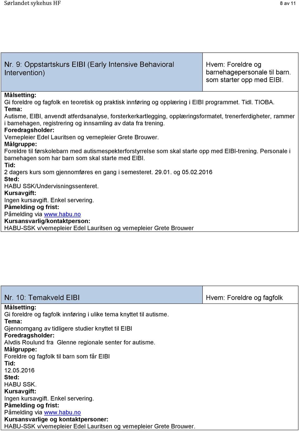 Autisme, EIBI, anvendt atferdsanalyse, forsterkerkartlegging, opplæringsformatet, trenerferdigheter, rammer i barnehagen, registrering og innsamling av data fra trening.