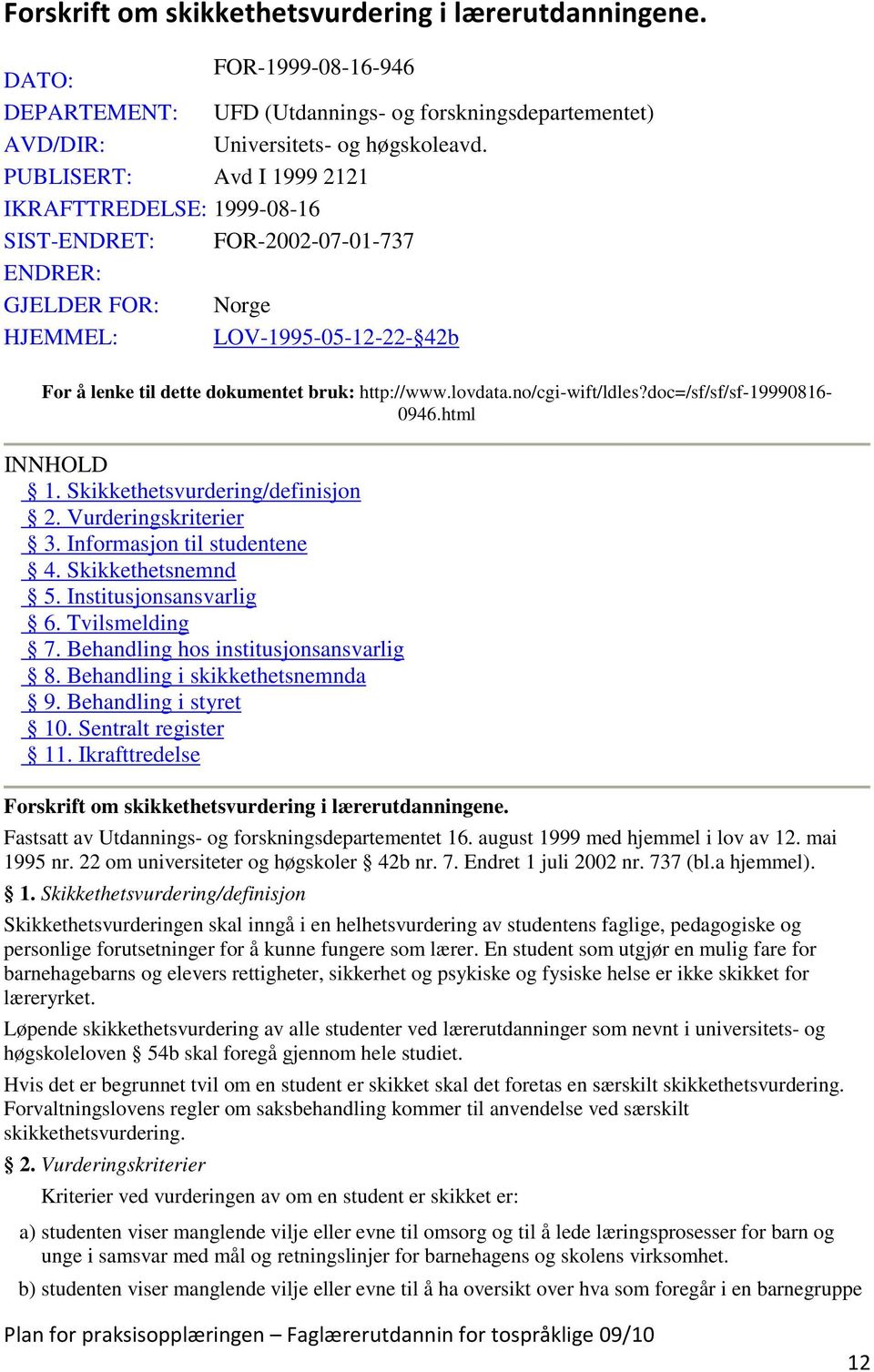 lovdata.no/cgi-wift/ldles?doc=/sf/sf/sf-19990816-0946.html INNHOLD 1. Skikkethetsvurdering/definisjon 2. Vurderingskriterier 3. Informasjon til studentene 4. Skikkethetsnemnd 5.