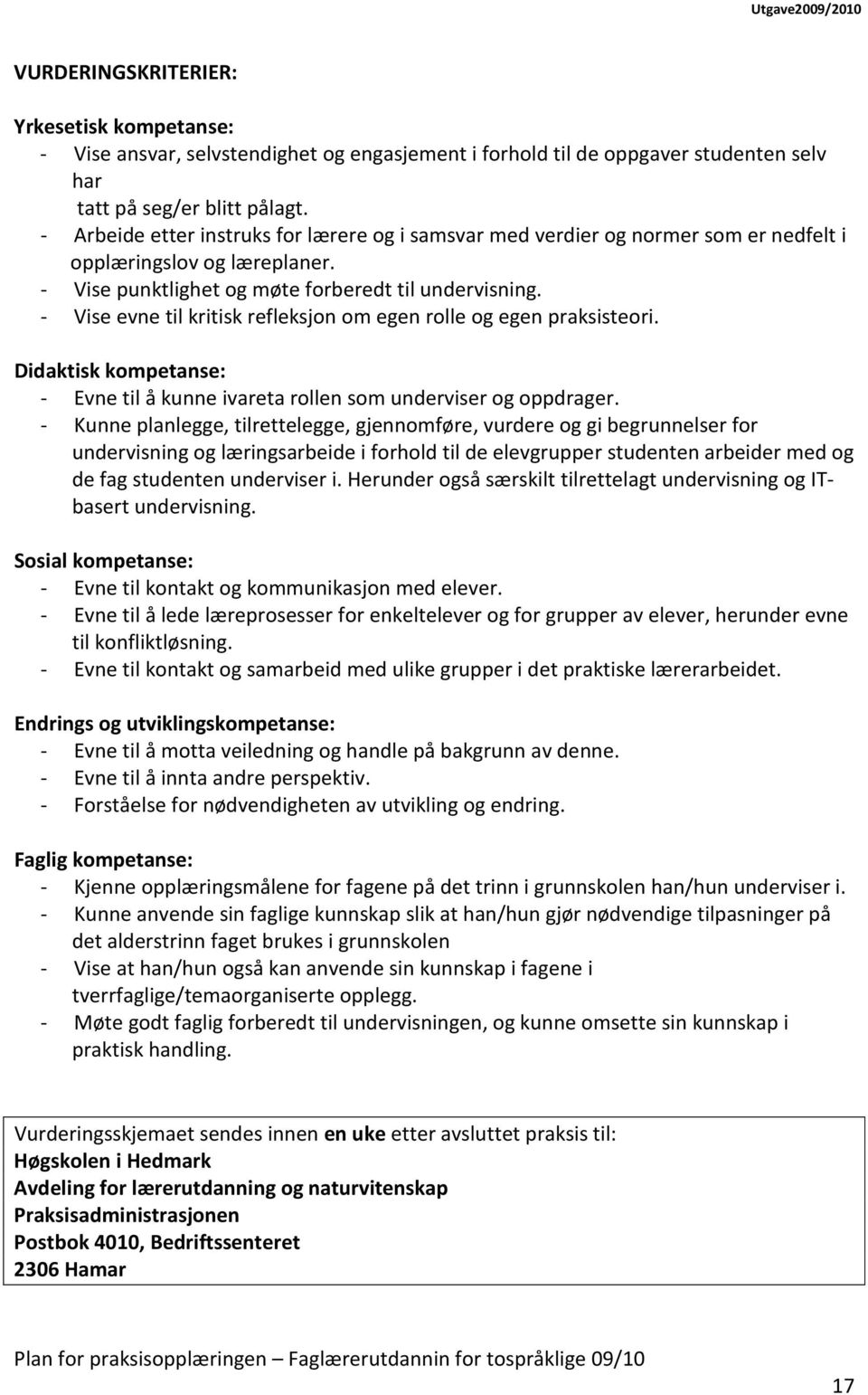 - Vise evne til kritisk refleksjon om egen rolle og egen praksisteori. Didaktisk kompetanse: - Evne til å kunne ivareta rollen som underviser og oppdrager.