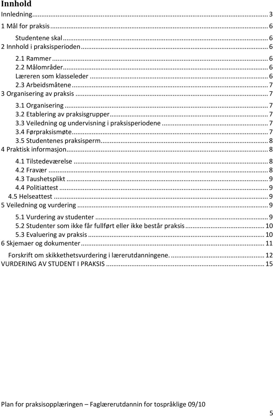 .. 8 4 Praktisk informasjon... 8 4.1 Tilstedeværelse... 8 4.2 Fravær... 8 4.3 Taushetsplikt... 9 4.4 Politiattest... 9 4.5 Helseattest... 9 5 Veiledning og vurdering... 9 5.1 Vurdering av studenter.