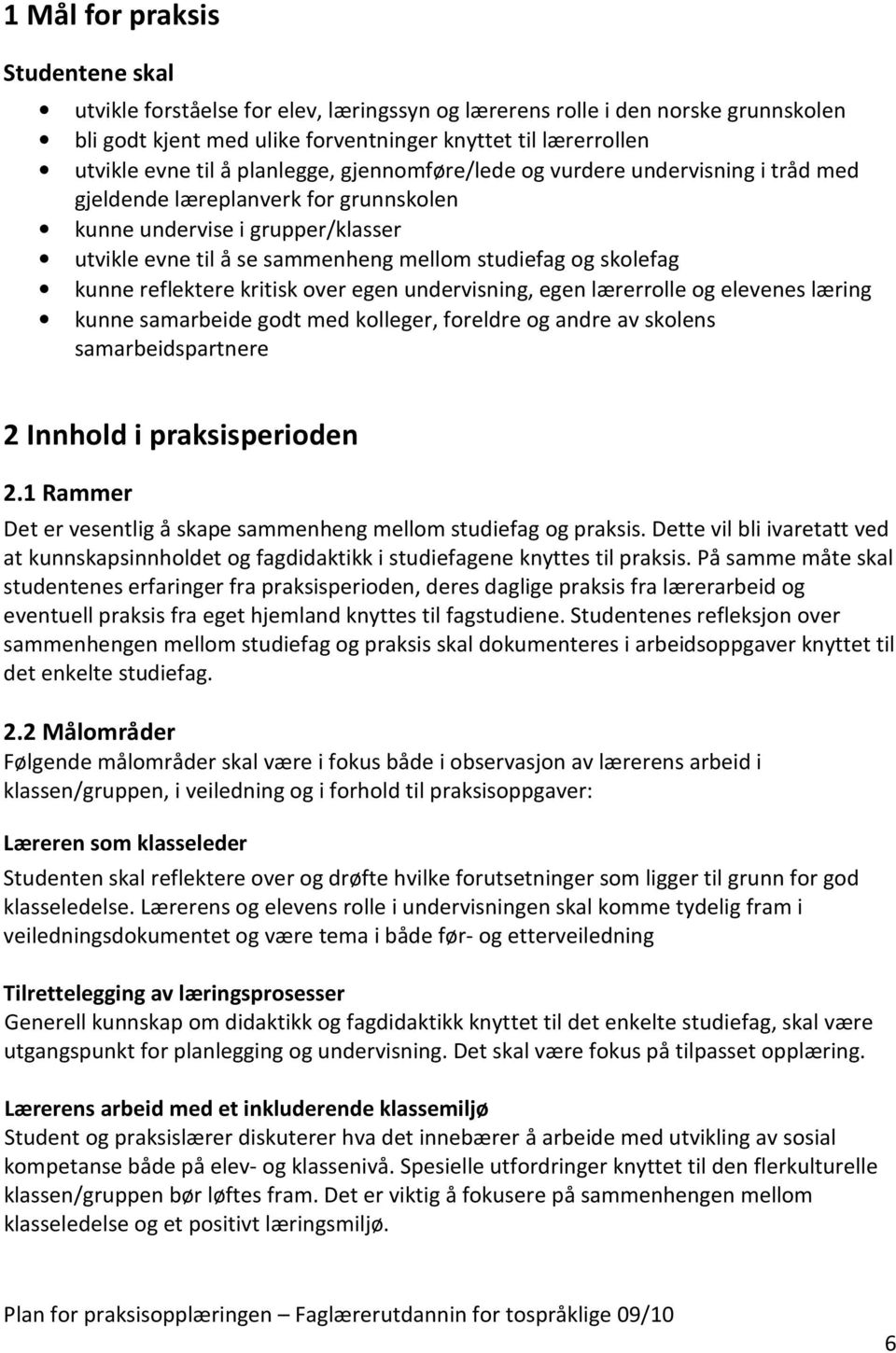 kunne reflektere kritisk over egen undervisning, egen lærerrolle og elevenes læring kunne samarbeide godt med kolleger, foreldre og andre av skolens samarbeidspartnere 2 Innhold i praksisperioden 2.