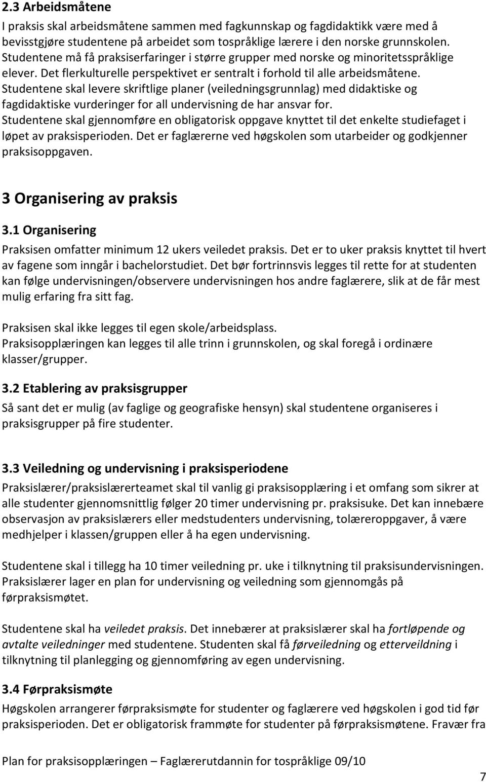 Studentene skal levere skriftlige planer (veiledningsgrunnlag) med didaktiske og fagdidaktiske vurderinger for all undervisning de har ansvar for.