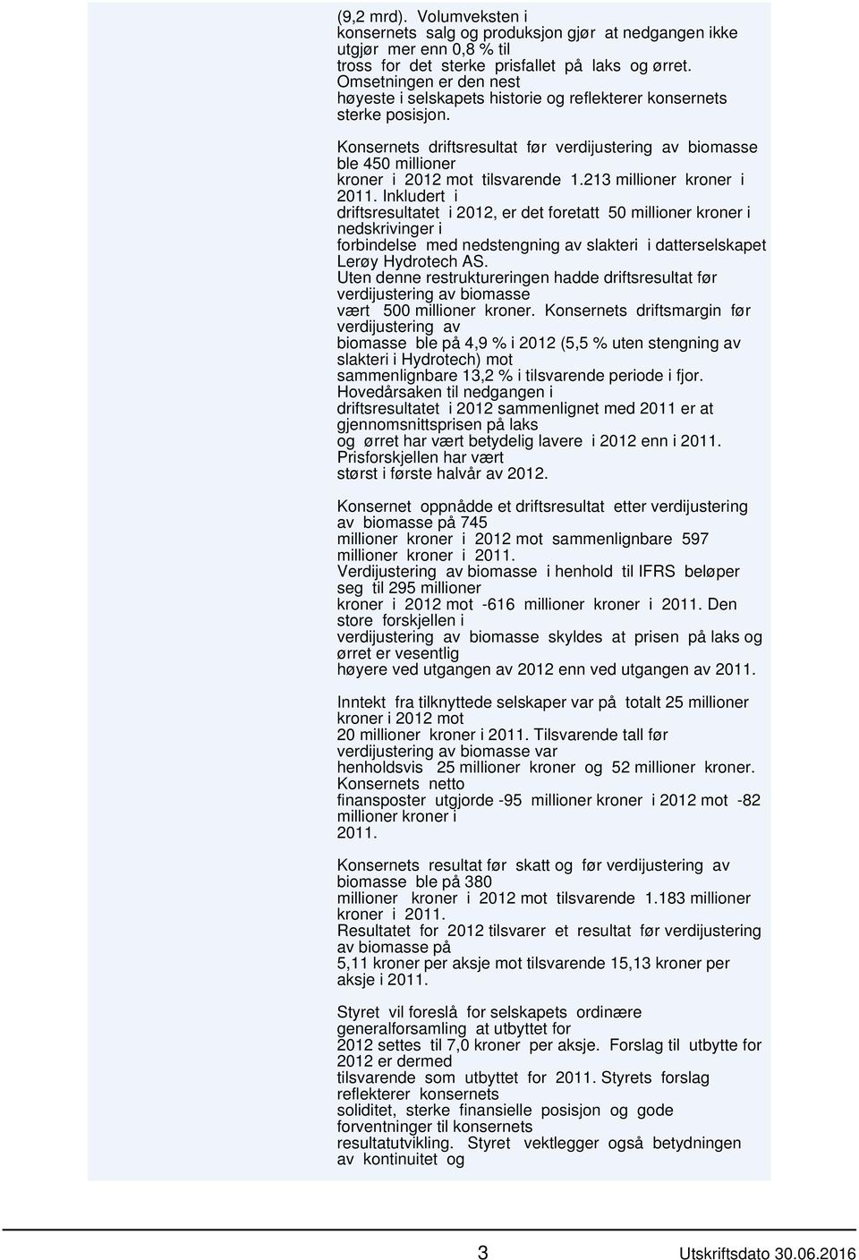 Konsernets driftsresultat før verdijustering av biomasse ble 450 millioner kroner i 2012 mot tilsvarende 1.213 millioner kroner i 2011.