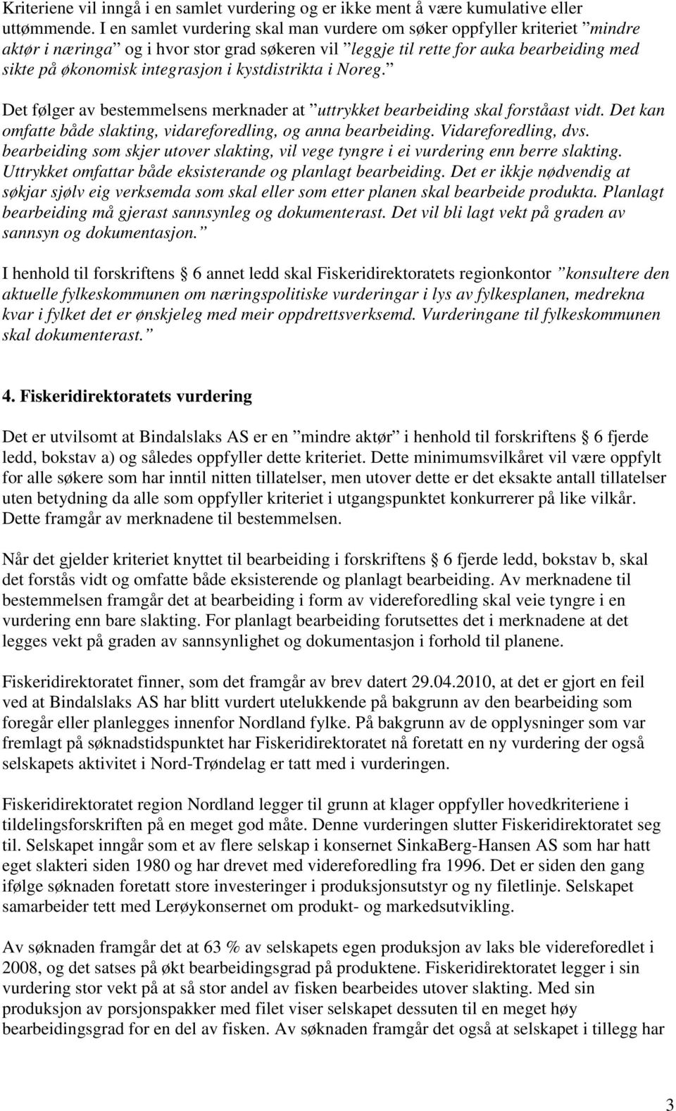 kystdistrikta i Noreg. Det følger av bestemmelsens merknader at uttrykket bearbeiding skal forståast vidt. Det kan omfatte både slakting, vidareforedling, og anna bearbeiding. Vidareforedling, dvs.