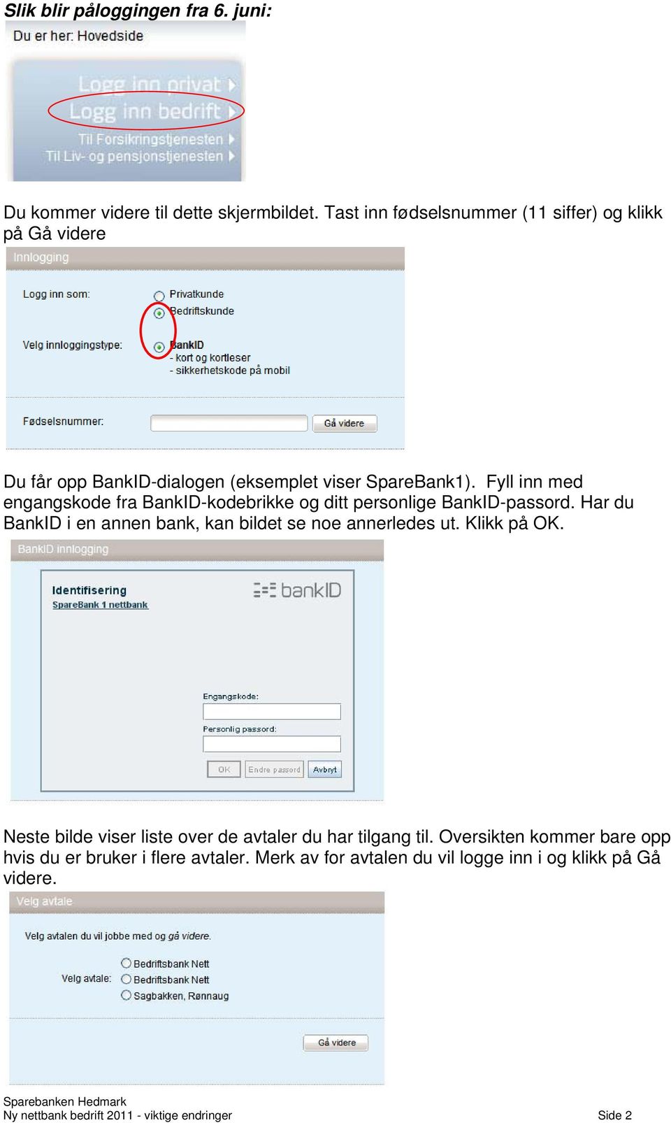 Fyll inn med engangskode fra BankID-kodebrikke og ditt personlige BankID-passord. Har du BankID i en annen bank, kan bildet se noe annerledes ut.