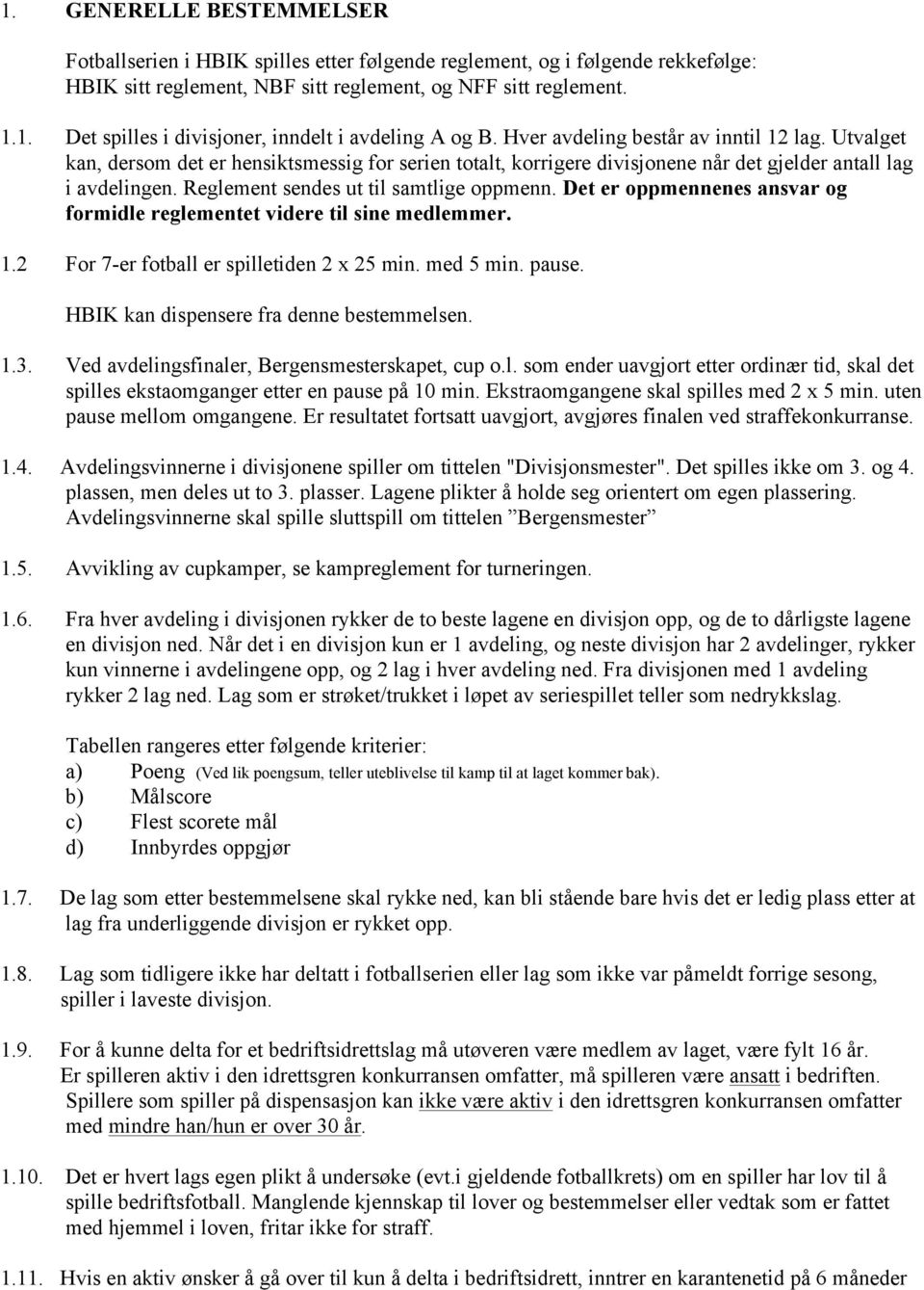 Reglement sendes ut til samtlige oppmenn. Det er oppmennenes ansvar og formidle reglementet videre til sine medlemmer. 1.2 For 7-er fotball er spilletiden 2 x 25 min. med 5 min. pause.