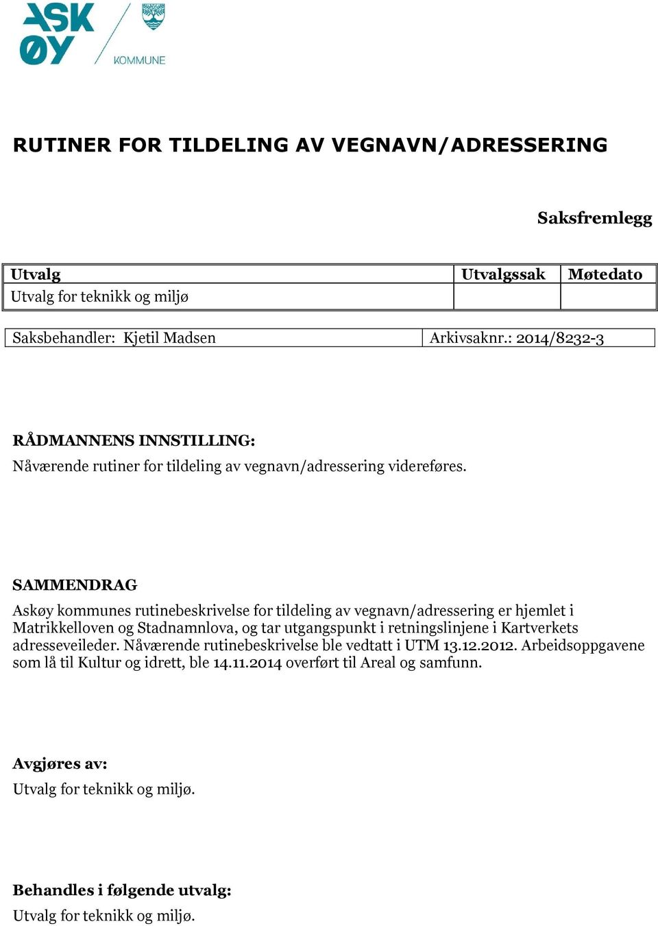 SAMMENDRAG Askøy kommunes rutinebeskrivelse for tildeling av vegnavn/adressering er hjemlet i Matrikkelloven og Stadnamnlova, og tar utgangspunkt i retningslinjene i