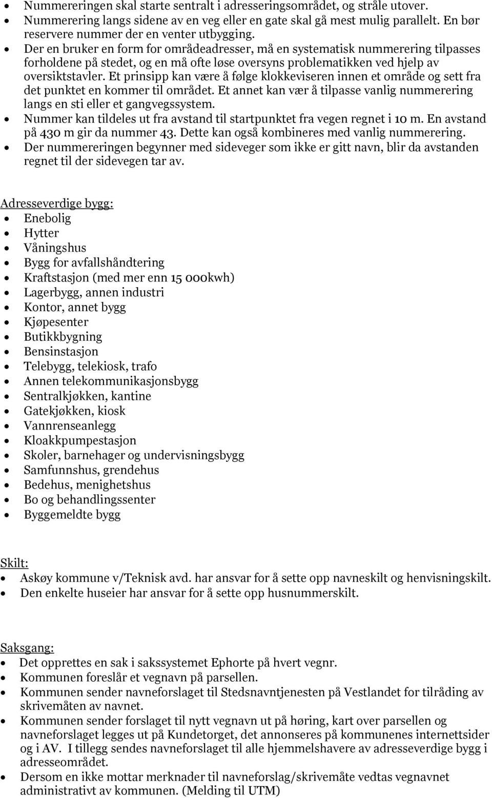 Der en bruker en form for områdeadresser, må en systematisk nummerering tilpasses forholdene på stedet, og en må ofte løse oversyns problematikken ved hjelp av oversiktstavler.