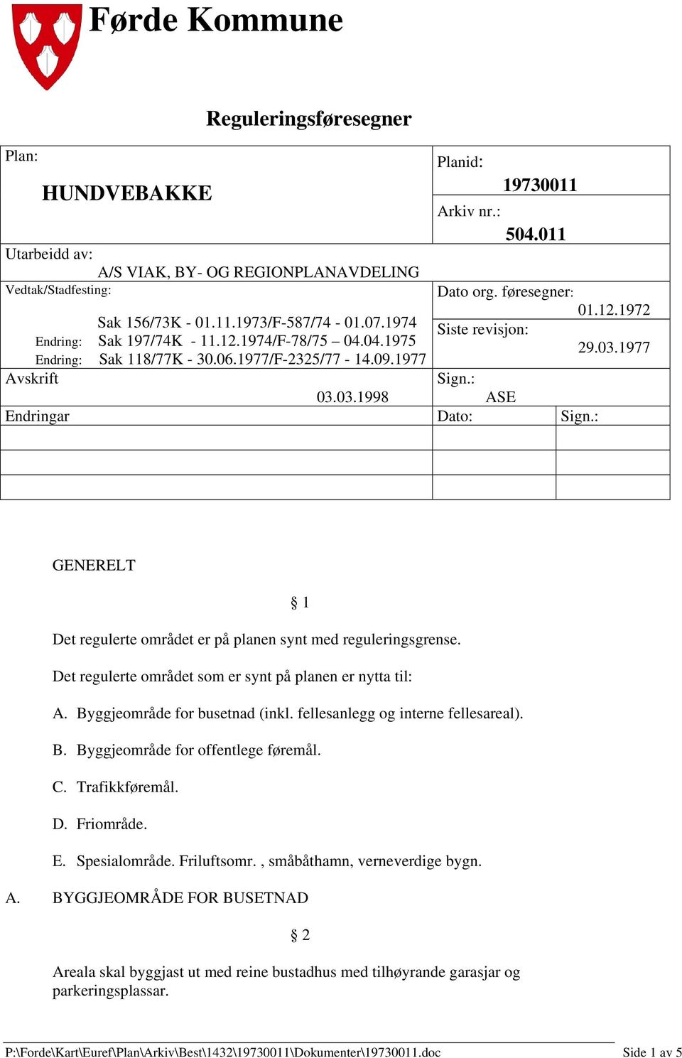 1977 Sign.: 03.03.1998 ASE Endringar Dato: Sign.: GENERELT Det regulerte området er på planen synt med reguleringsgrense. 1 Det regulerte området som er synt på planen er nytta til: A.