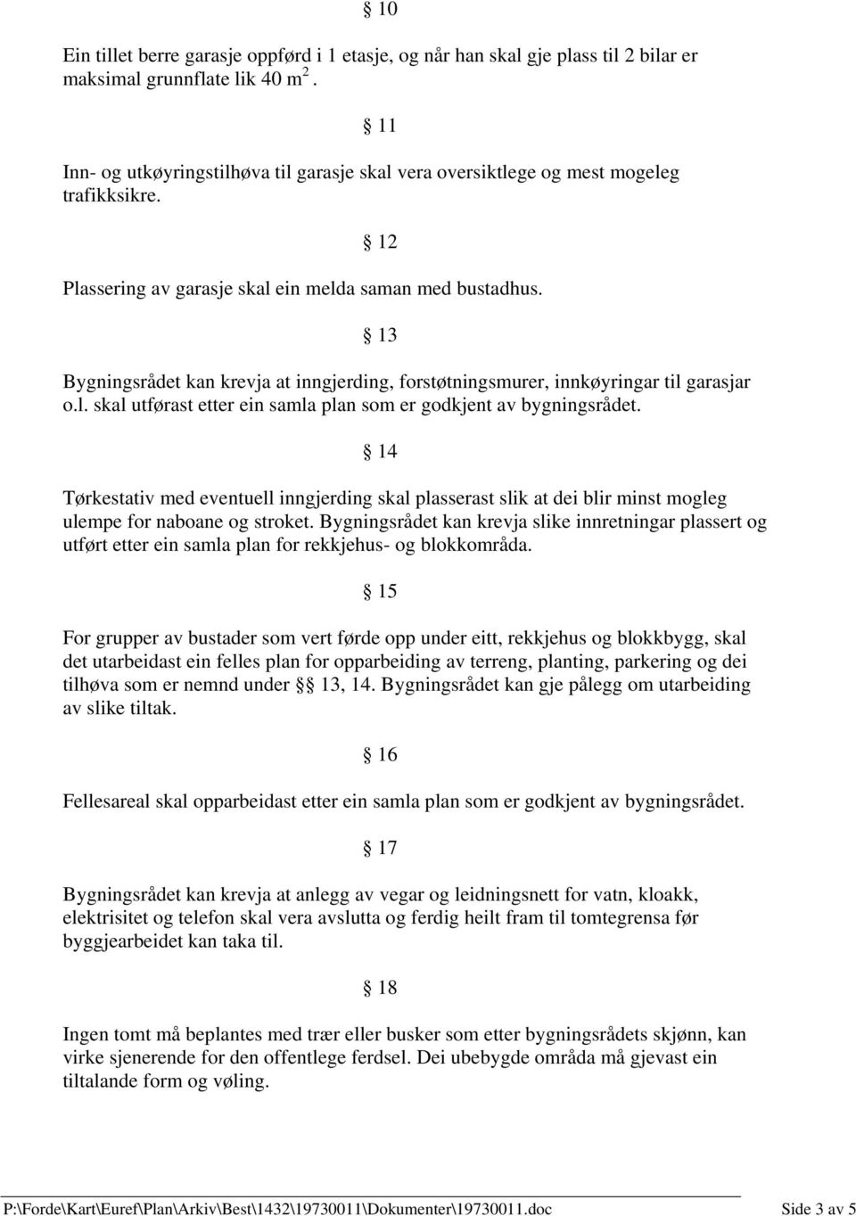 13 Bygningsrådet kan krevja at inngjerding, forstøtningsmurer, innkøyringar til garasjar o.l. skal utførast etter ein samla plan som er godkjent av bygningsrådet.