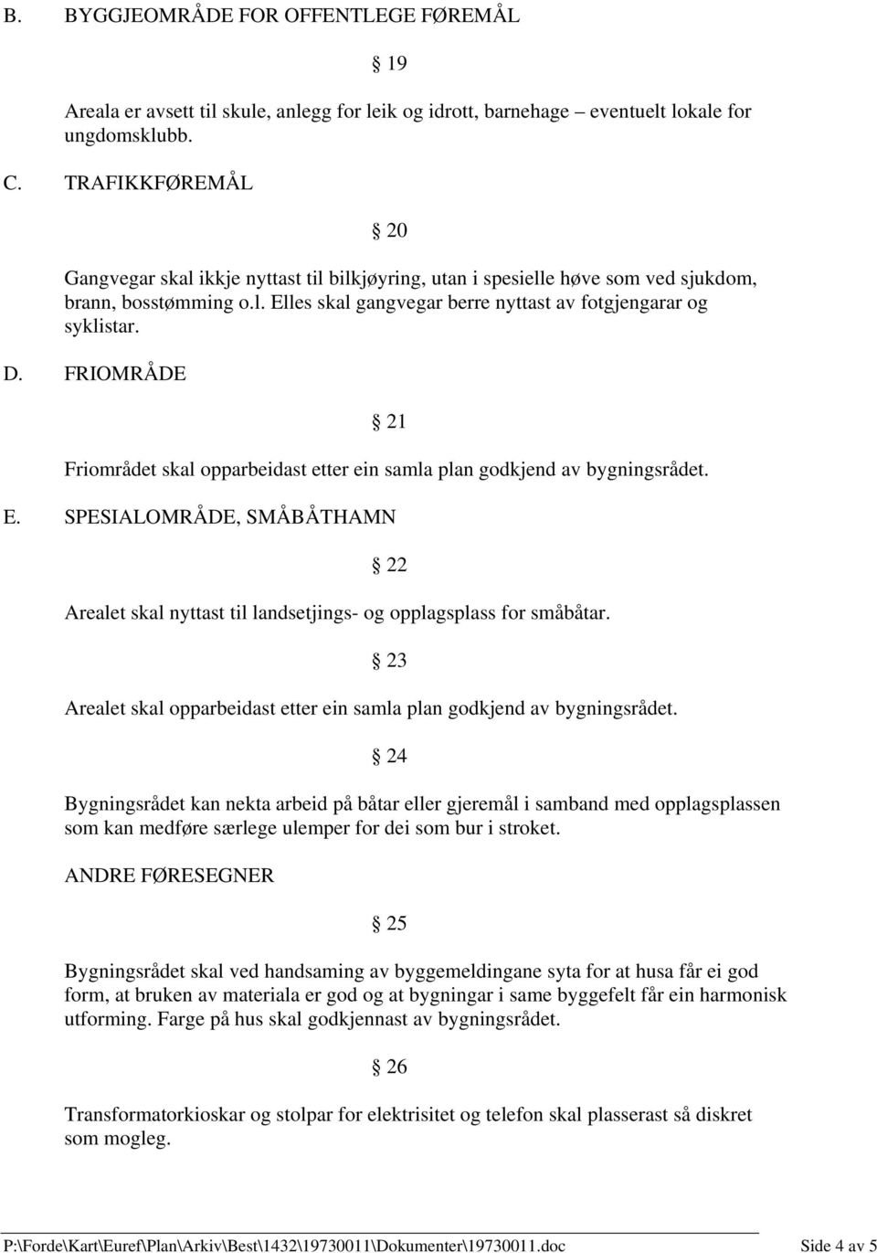 FRIOMRÅDE 21 Friområdet skal opparbeidast etter ein samla plan godkjend av bygningsrådet. E. SPESIALOMRÅDE, SMÅBÅTHAMN 22 Arealet skal nyttast til landsetjings- og opplagsplass for småbåtar.