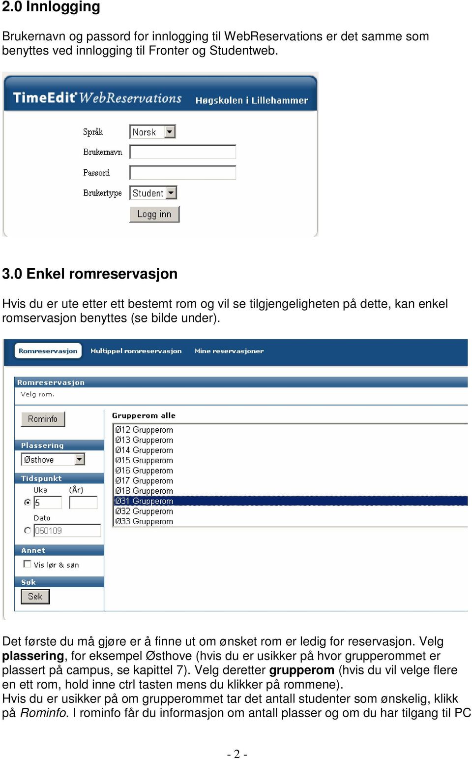 Det første du må gjøre er å finne ut om ønsket rom er ledig for reservasjon.