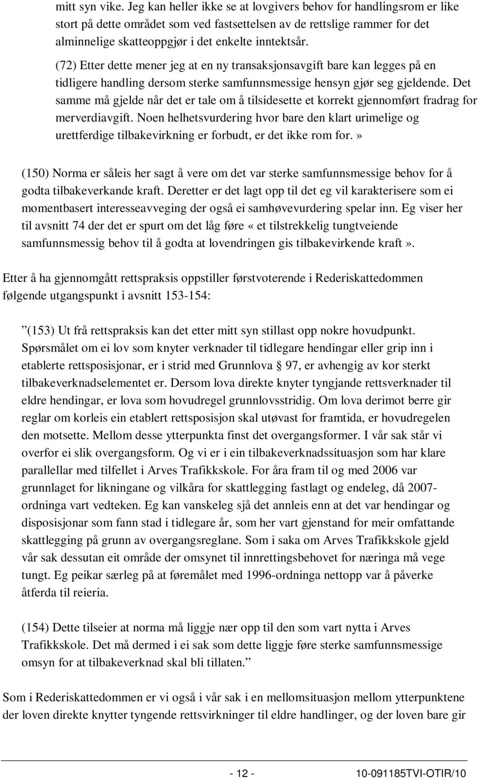 (72) Etter dette mener jeg at en ny transaksjonsavgift bare kan legges på en tidligere handling dersom sterke samfunnsmessige hensyn gjør seg gjeldende.