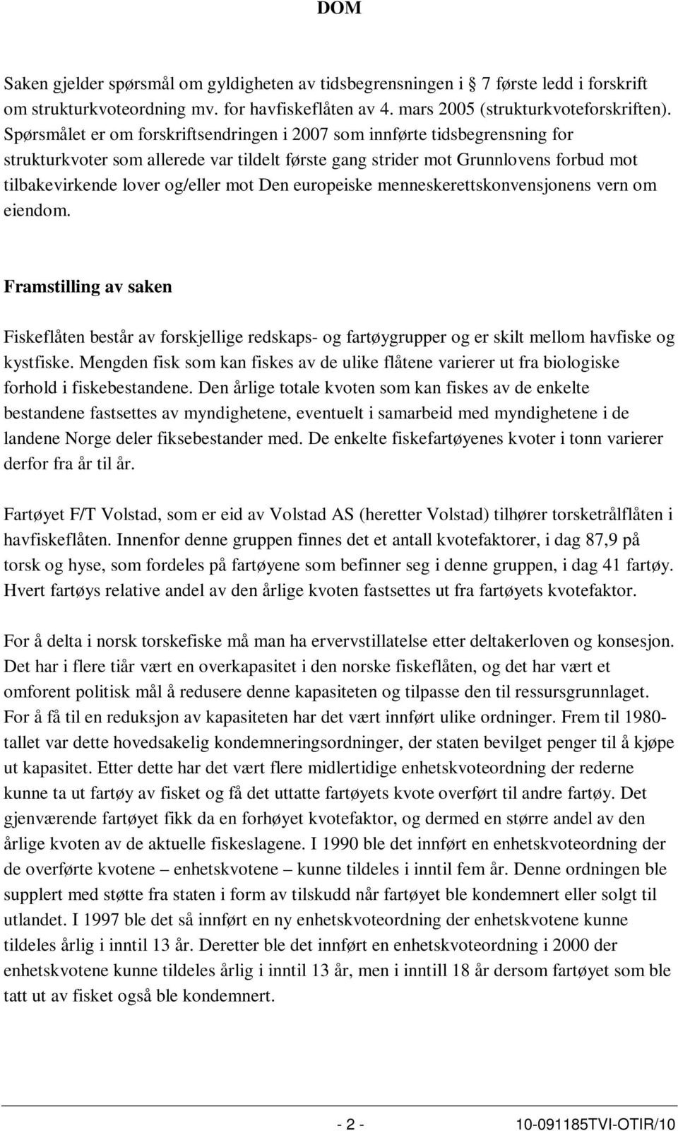 Den europeiske menneskerettskonvensjonens vern om eiendom. Framstilling av saken Fiskeflåten består av forskjellige redskaps- og fartøygrupper og er skilt mellom havfiske og kystfiske.