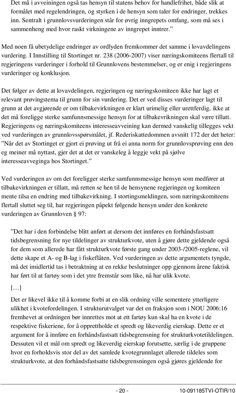 Med noen få ubetydelige endringer av ordlyden fremkommer det samme i lovavdelingens vurdering. I Innstilling til Stortinget nr.