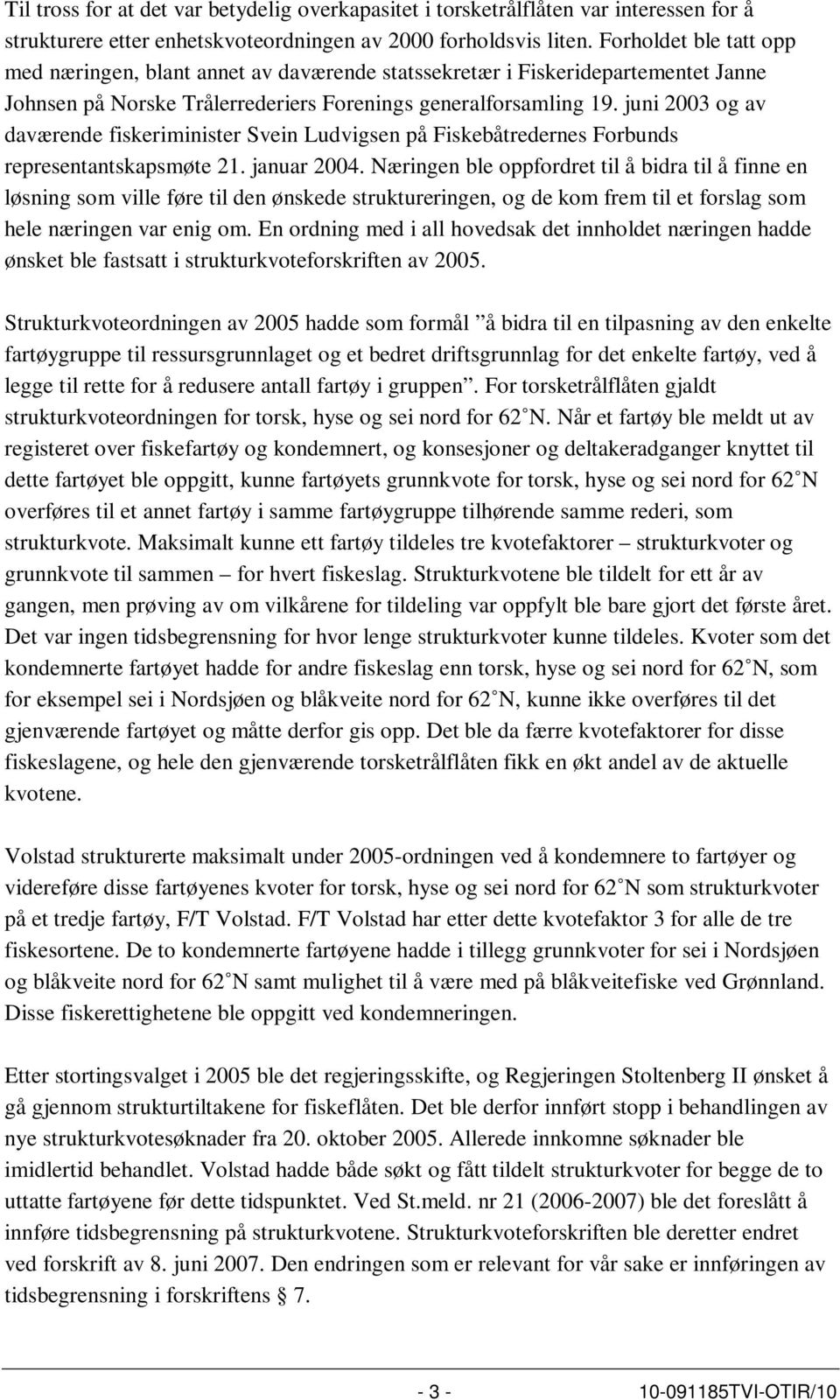 juni 2003 og av daværende fiskeriminister Svein Ludvigsen på Fiskebåtredernes Forbunds representantskapsmøte 21. januar 2004.