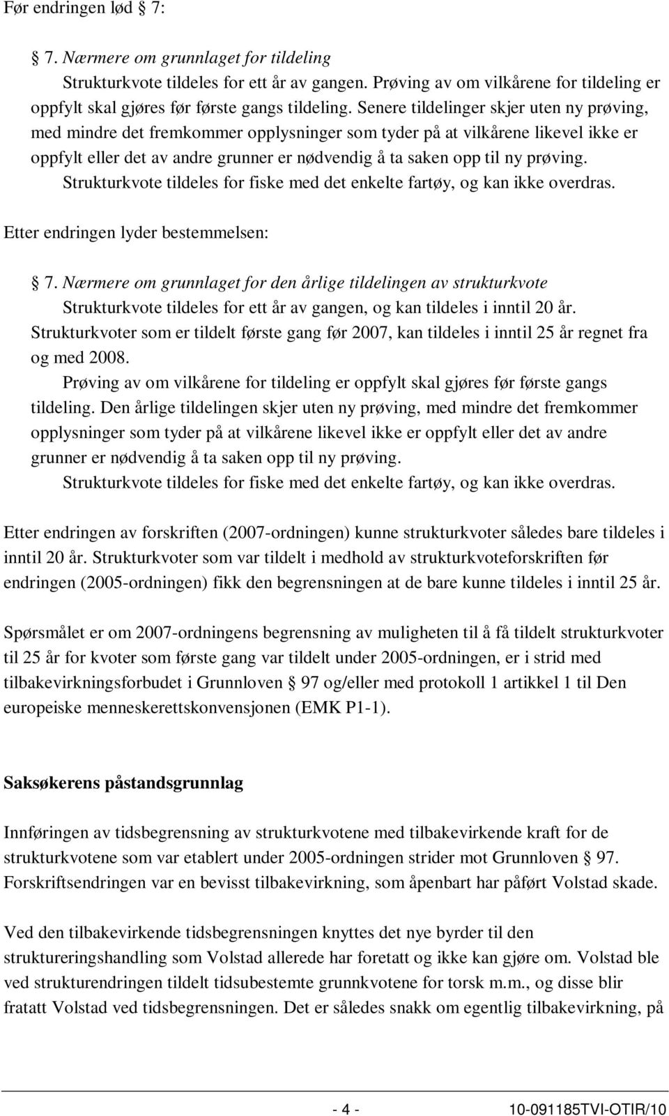 prøving. Strukturkvote tildeles for fiske med det enkelte fartøy, og kan ikke overdras. Etter endringen lyder bestemmelsen: 7.