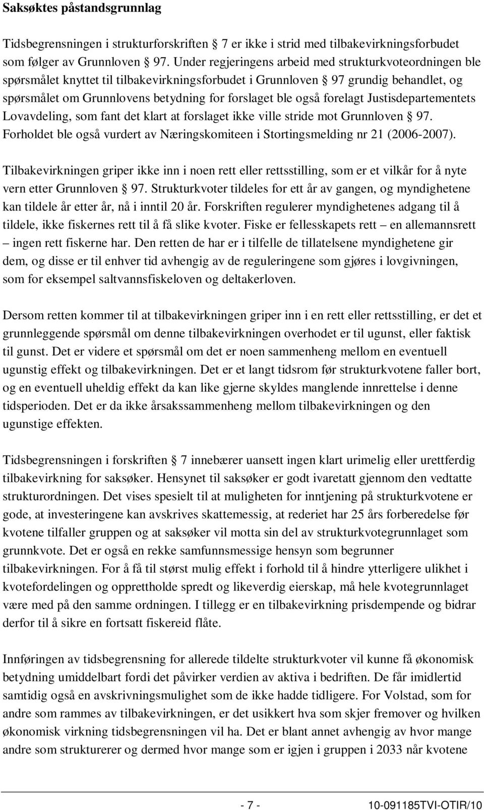 også forelagt Justisdepartementets Lovavdeling, som fant det klart at forslaget ikke ville stride mot Grunnloven 97. Forholdet ble også vurdert av Næringskomiteen i Stortingsmelding nr 21 (2006-2007).