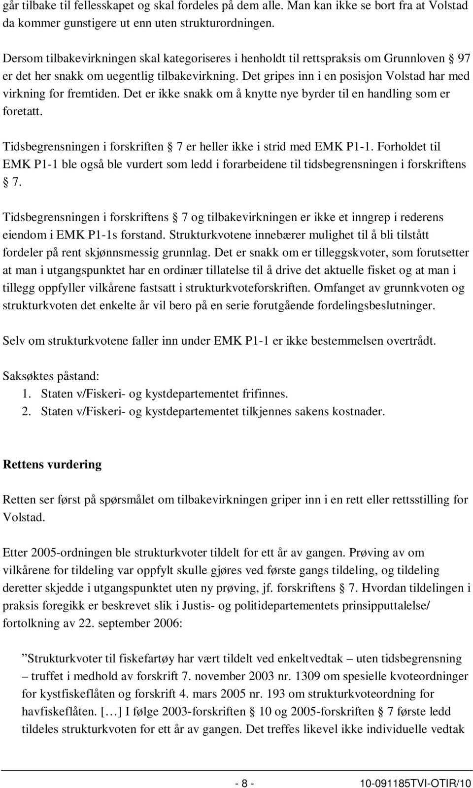 Det gripes inn i en posisjon Volstad har med virkning for fremtiden. Det er ikke snakk om å knytte nye byrder til en handling som er foretatt.