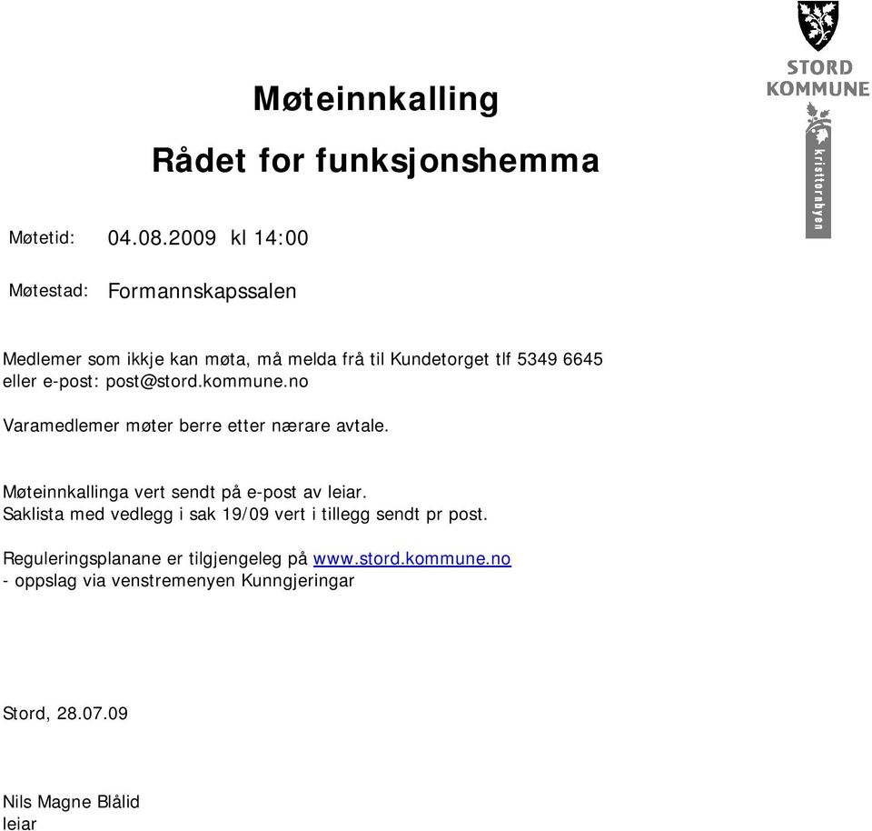 e-post: post@stord.kommune.no Varamedlemer møter berre etter nærare avtale. Møteinnkallinga vert sendt på e-post av leiar.