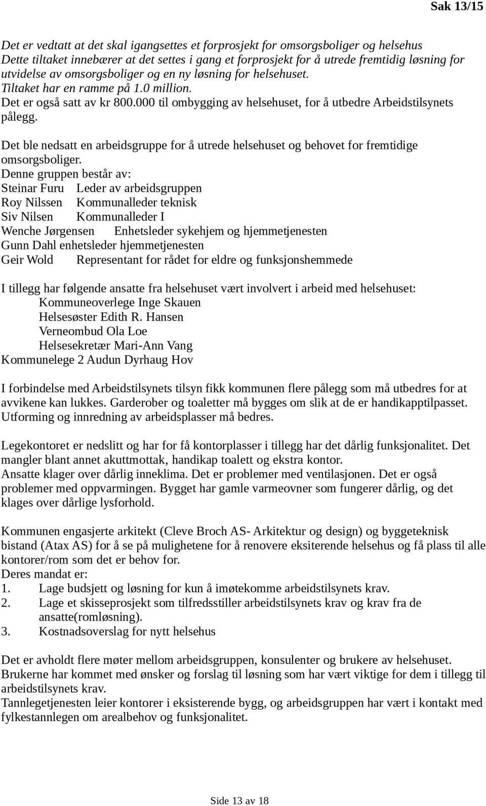 Det ble nedsatt en arbeidsgruppe for å utrede helsehuset og behovet for fremtidige omsorgsboliger.