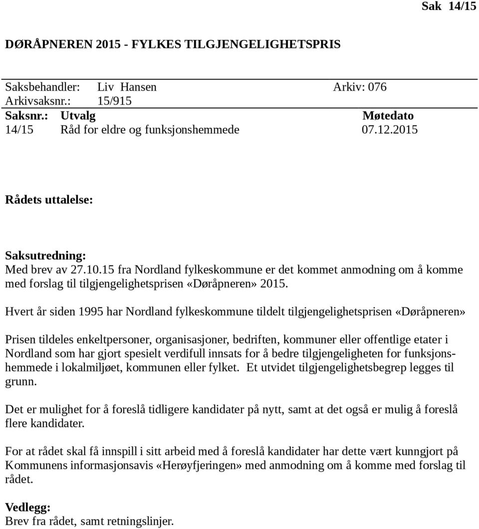 Hvert år siden 1995 har Nordland fylkeskommune tildelt tilgjengelighetsprisen «Døråpneren» Prisen tildeles enkeltpersoner, organisasjoner, bedriften, kommuner eller offentlige etater i Nordland som