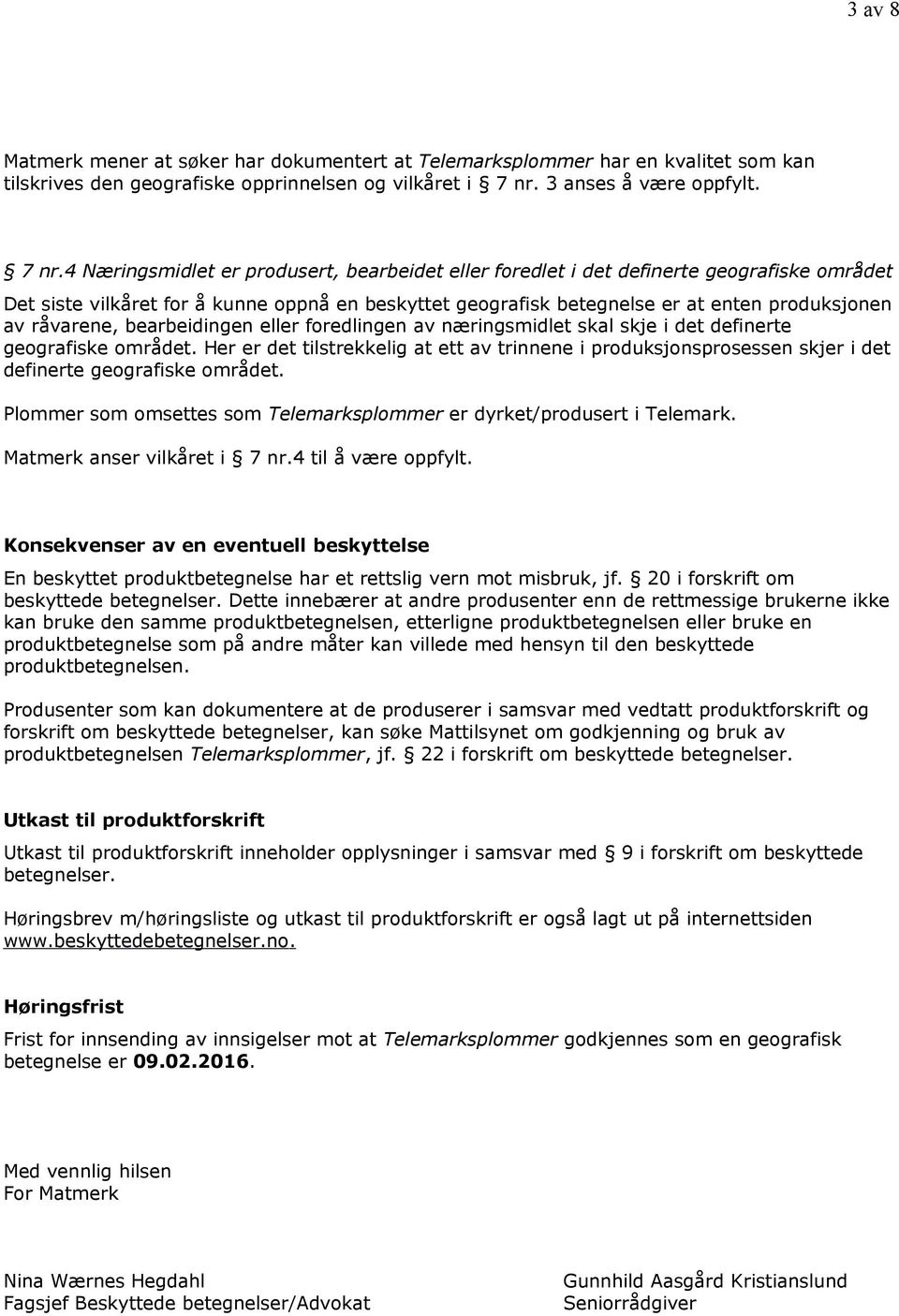 4 Næringsmidlet er produsert, bearbeidet eller foredlet i det definerte geografiske området Det siste vilkåret for å kunne oppnå en beskyttet geografisk betegnelse er at enten produksjonen av