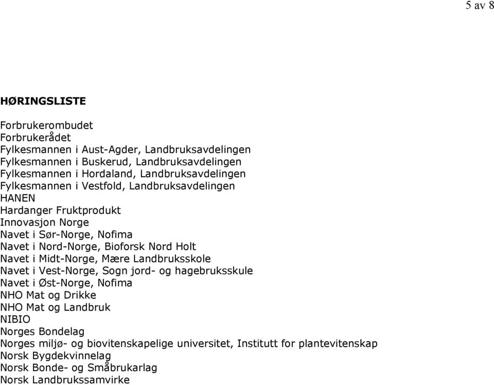 Bioforsk Nord Holt Navet i Midt-Norge, Mære Landbruksskole Navet i Vest-Norge, Sogn jord- og hagebruksskule Navet i Øst-Norge, Nofima NHO Mat og Drikke NHO Mat og