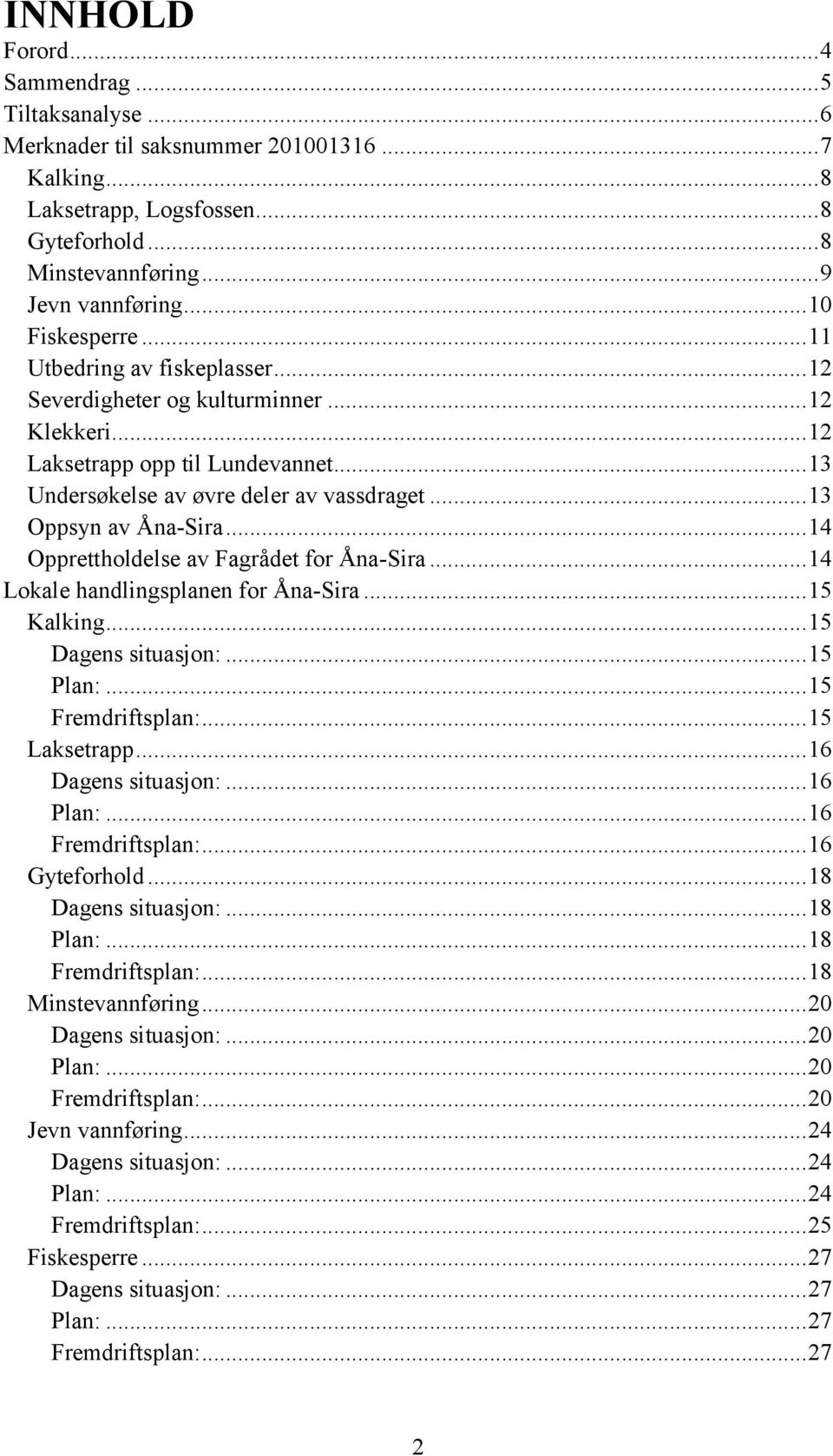 .. 13 Oppsyn av Åna-Sira... 14 Opprettholdelse av Fagrådet for Åna-Sira... 14 Lokale handlingsplanen for Åna-Sira... 15 Kalking... 15 Dagens situasjon:... 15 Plan:... 15 Fremdriftsplan:.