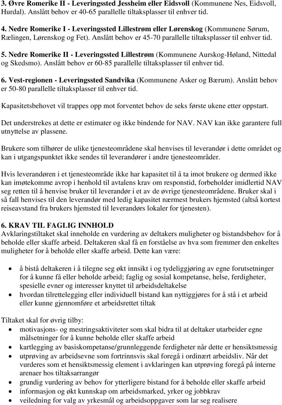 Anslått behov er 45-70 parallelle tiltaksplasser til enhver tid. 5. Nedre Romerike II - Leveringssted Lillestrøm (Kommunene Aurskog-Høland, Nittedal og Skedsmo).