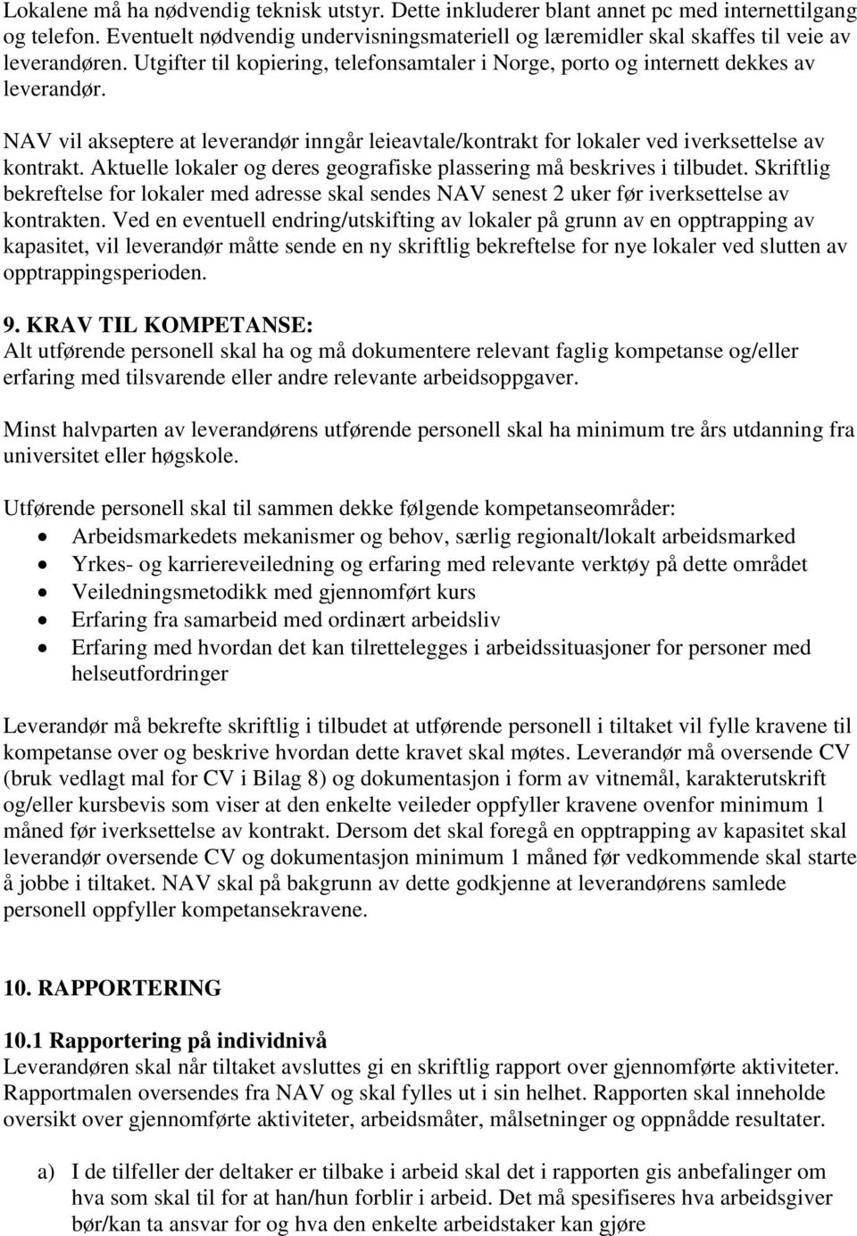 Aktuelle lokaler og deres geografiske plassering må beskrives i tilbudet. Skriftlig bekreftelse for lokaler med adresse skal sendes NAV senest 2 uker før iverksettelse av kontrakten.