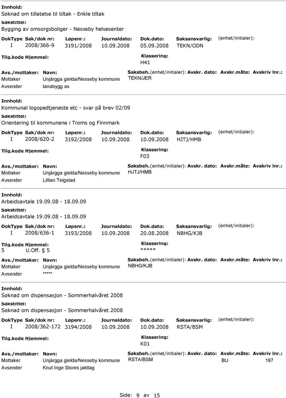 2008/620-2 3192/2008 HJTJ/HMB F03 Mottaker Unjárgga gielda/nesseby kommune HJTJ/HMB Lillian Teigstad nnhold: Arbeidsavtale 19.09.08-18.09.09 Arbeidsavtale 19.09.08-18.09.09 2008/636-1 3193/2008 20.