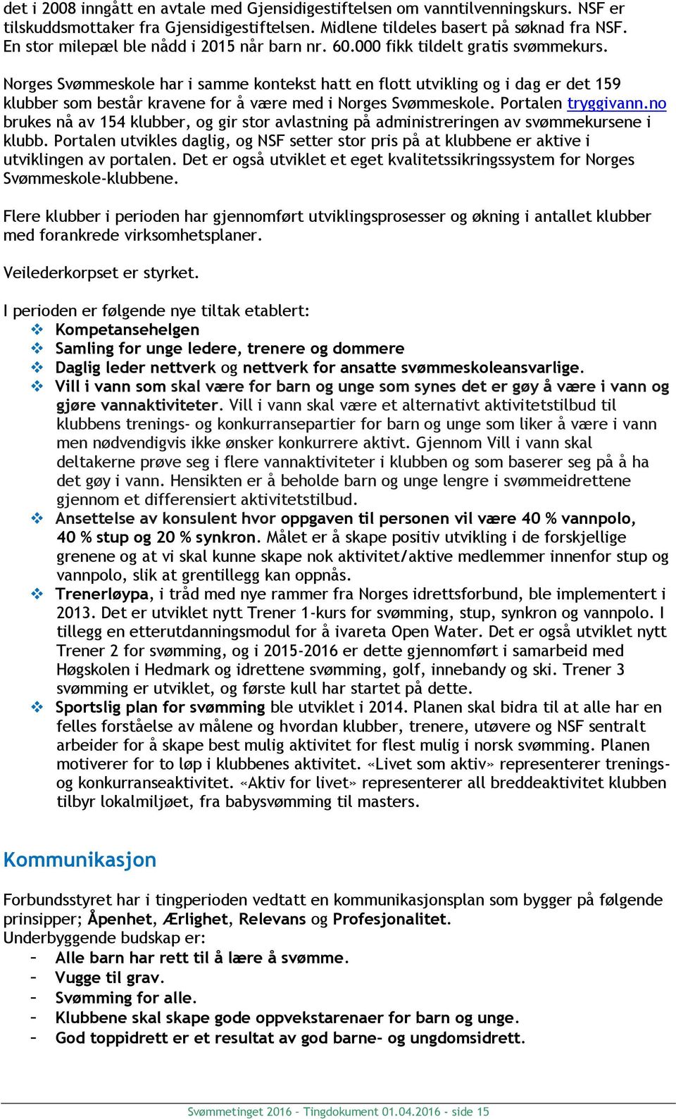 Norges Svømmeskole har i samme kontekst hatt en flott utvikling og i dag er det 159 klubber som består kravene for å være med i Norges Svømmeskole. Portalen tryggivann.