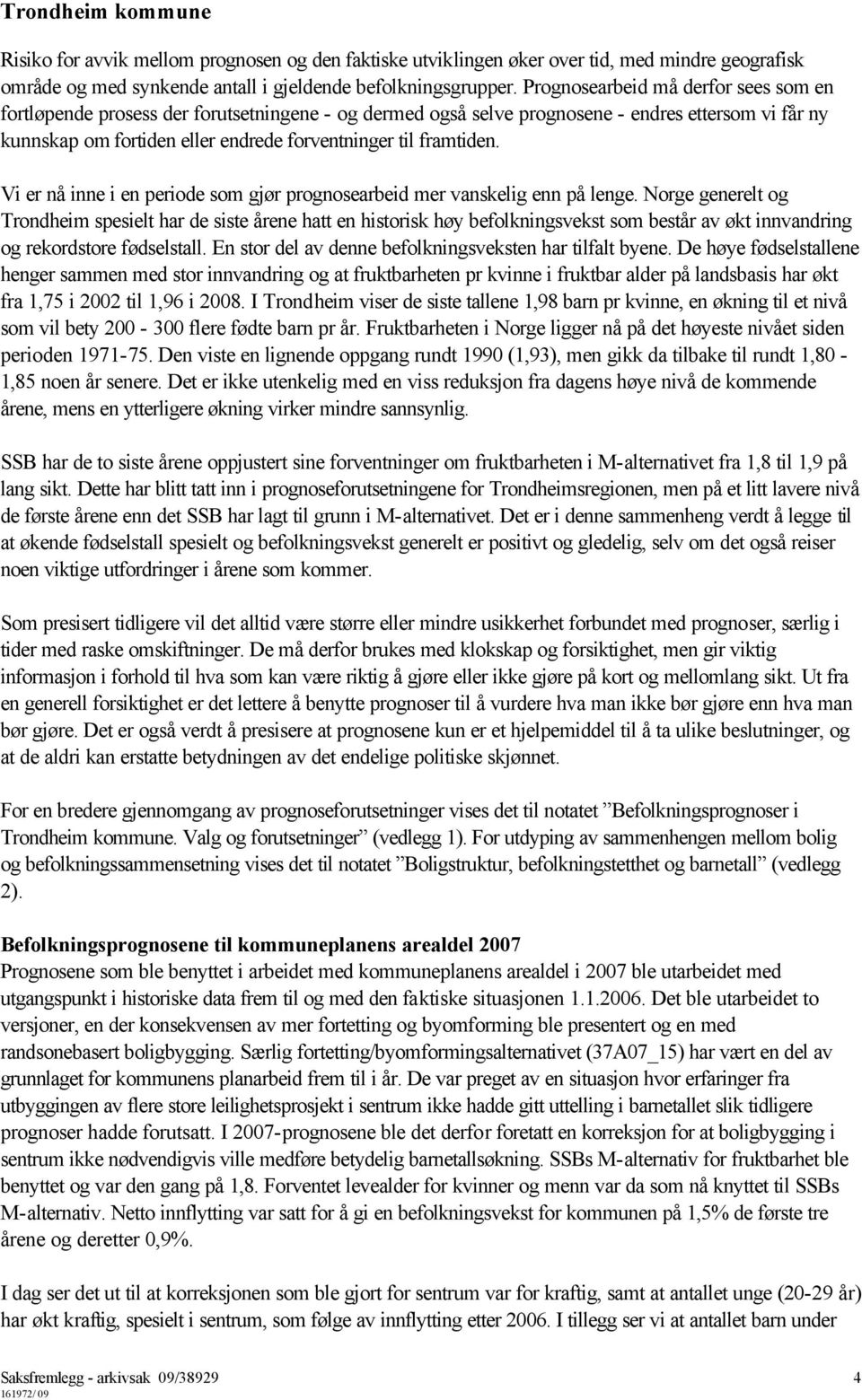 framtiden. Vi er nå inne i en periode som gjør prognosearbeid mer vanskelig enn på lenge.