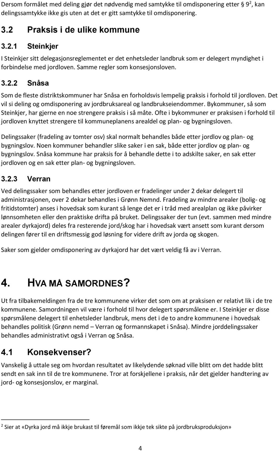 Praksis i de ulike kommune 3.2.1 Steinkjer I Steinkjer sitt delegasjonsreglementet er det enhetsleder landbruk som er delegert myndighet i forbindelse med jordloven. Samme regler som konsesjonsloven.
