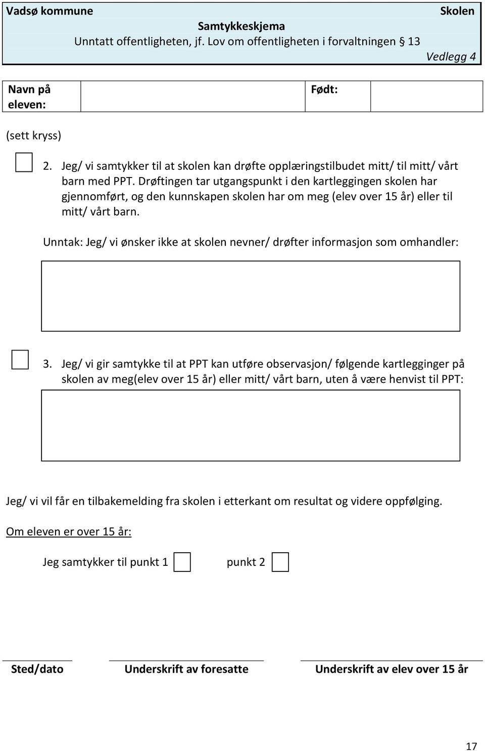 Drøftingen tar utgangspunkt i den kartleggingen skolen har gjennomført, og den kunnskapen skolen har om meg (elev over 15 år) eller til mitt/ vårt barn.