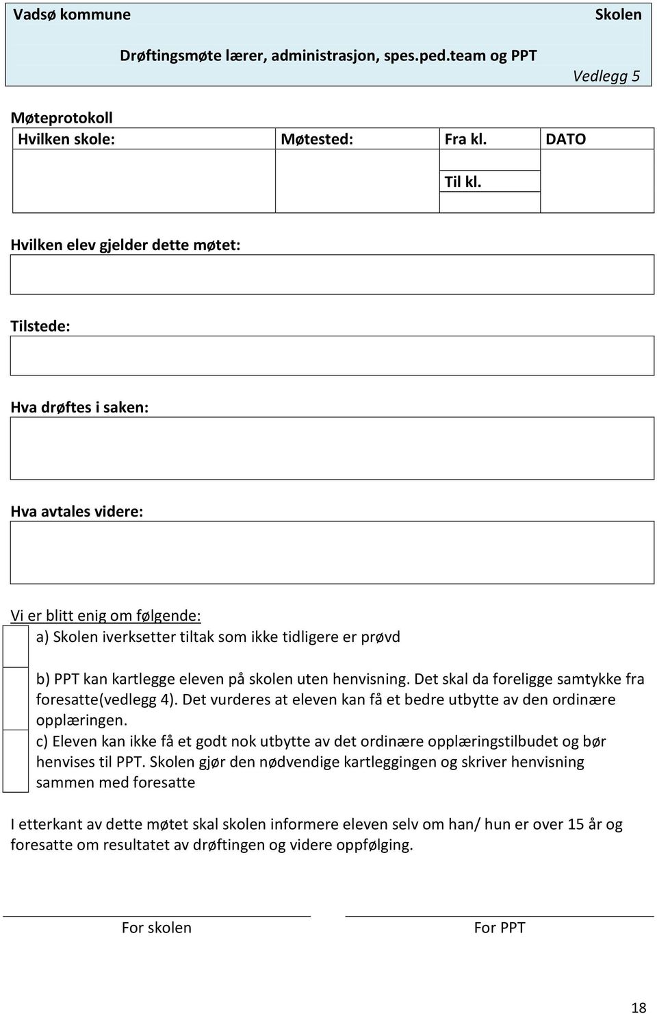 skolen uten henvisning. Det skal da foreligge samtykke fra foresatte(vedlegg 4). Det vurderes at eleven kan få et bedre utbytte av den ordinære opplæringen.