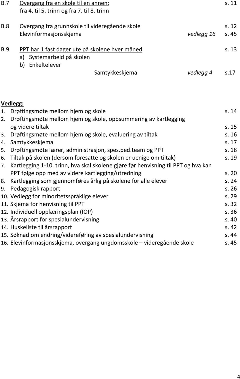 Drøftingsmøte mellom hjem og skole, oppsummering av kartlegging og videre tiltak s. 15 3. Drøftingsmøte mellom hjem og skole, evaluering av tiltak s. 16 4. Samtykkeskjema s. 17 5.