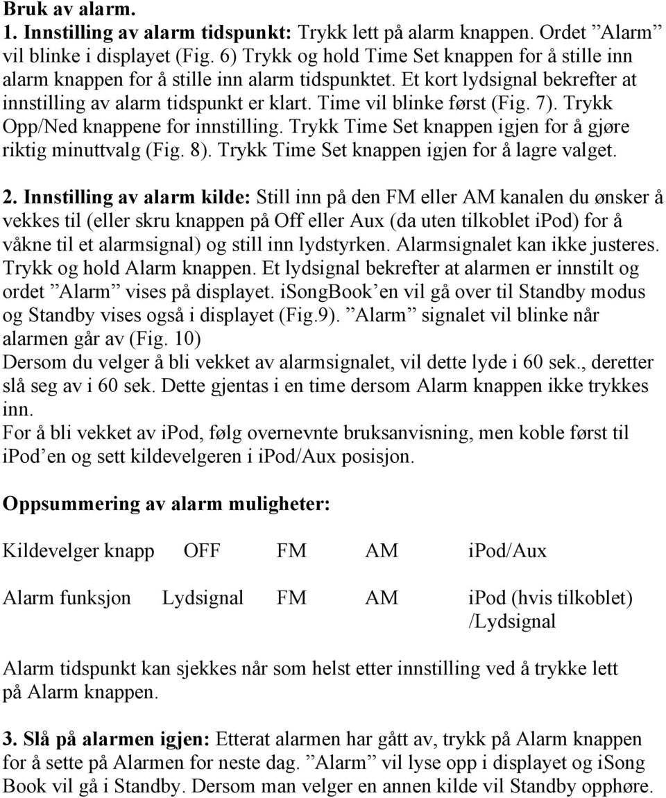 7). Trykk Opp/Ned knappene for innstilling. Trykk Time Set knappen igjen for å gjøre riktig minuttvalg (Fig. 8). Trykk Time Set knappen igjen for å lagre valget. 2.