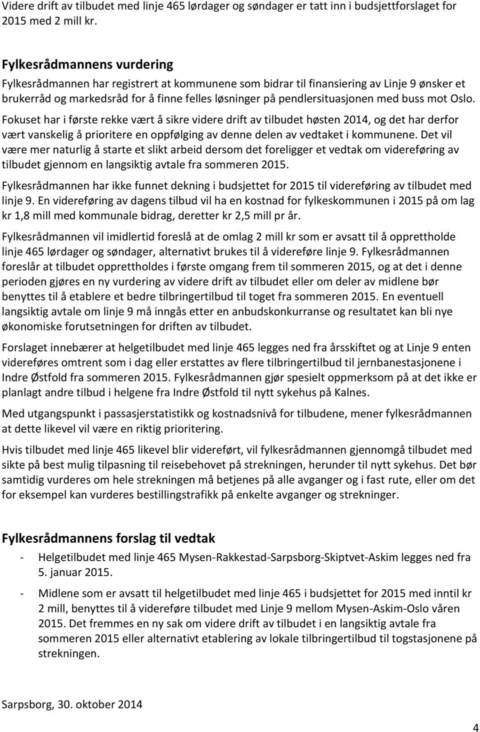 buss mot Oslo. Fokuset har i første rekke vært å sikre videre drift av tilbudet høsten 2014, og det har derfor vært vanskelig å prioritere en oppfølging av denne delen av vedtaket i kommunene.