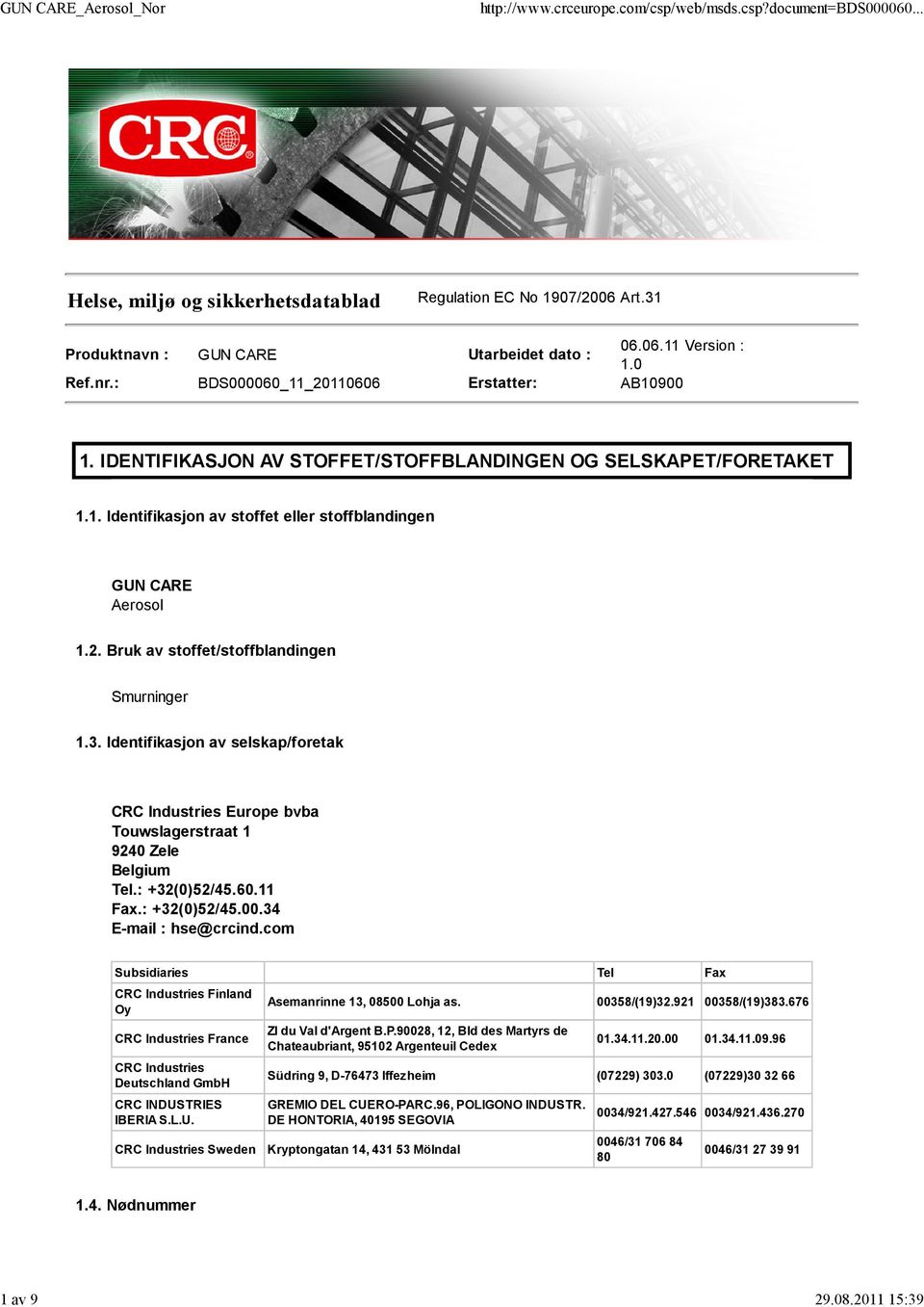 3. Identifikasjon av selskap/foretak CRC Industries Europe bvba Touwslagerstraat 1 9240 Zele Belgium Tel.: +32(0)52/45.60.11 Fax.: +32(0)52/45.00.34 E-mail : hse@crcind.