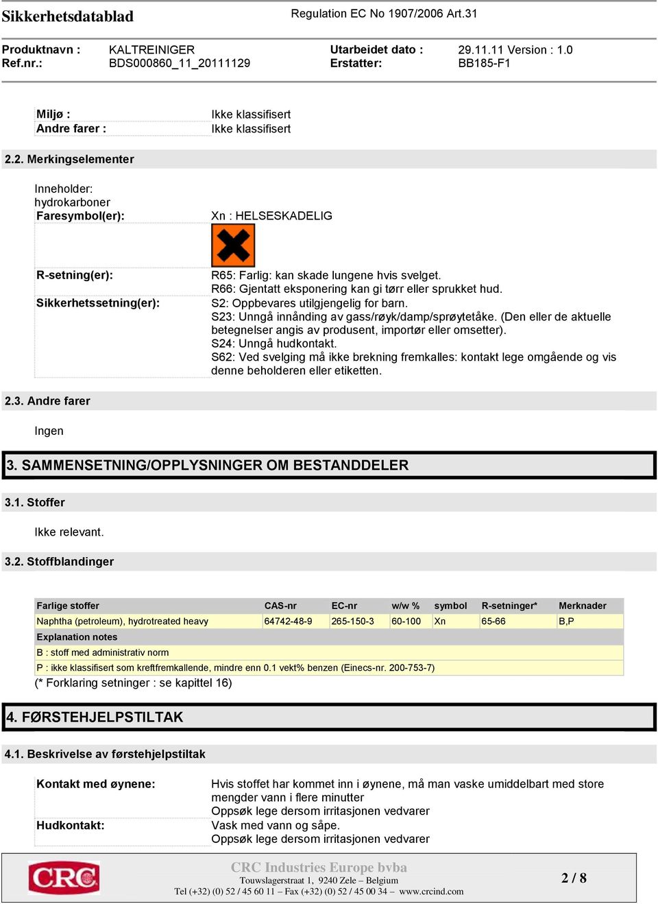 R66: Gjentatt eksponering kan gi tørr eller sprukket hud. S2: Oppbevares utilgjengelig for barn. S23: Unngå innånding av gass/røyk/damp/sprøytetåke.