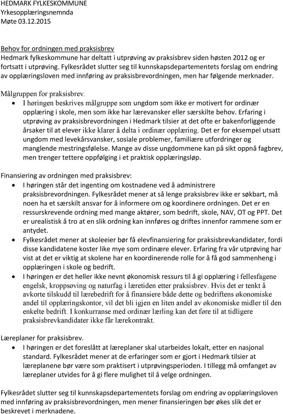 I høringen beskrives målgruppe som ungdom som ikke er motivert for ordinær opplæring i skole, men som ikke har lærevansker eller særskilte behov.