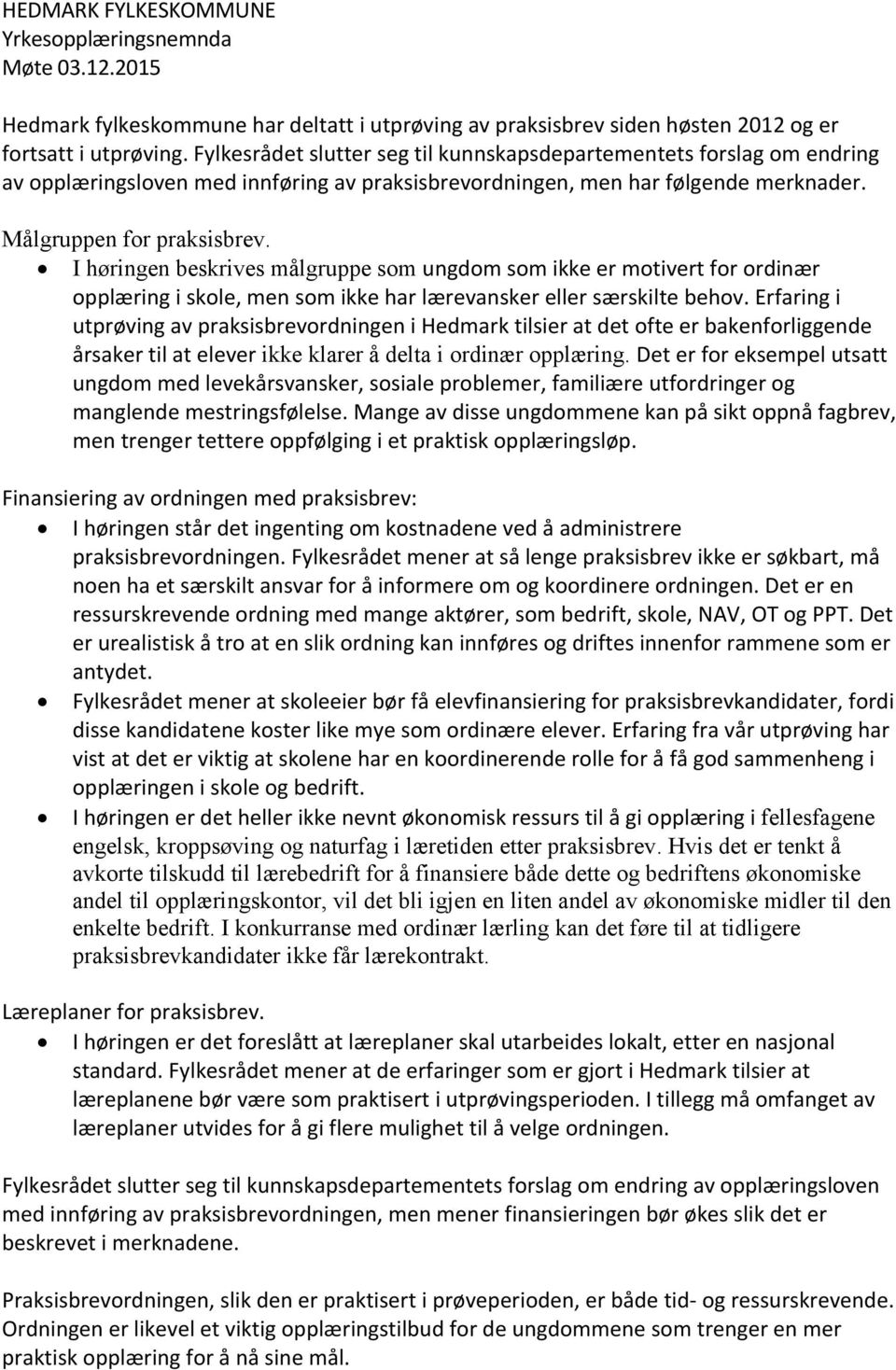 I høringen beskrives målgruppe som ungdom som ikke er motivert for ordinær opplæring i skole, men som ikke har lærevansker eller særskilte behov.