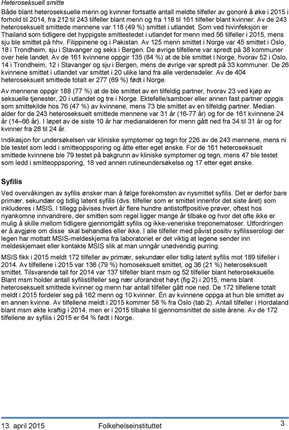 Som ved hivinfeksjon er Thailand som tidligere det hyppigste smittestedet i utlandet for menn med 56 tilfeller i 2015, mens sju ble smittet på hhv. Filippinene og i Pakistan.