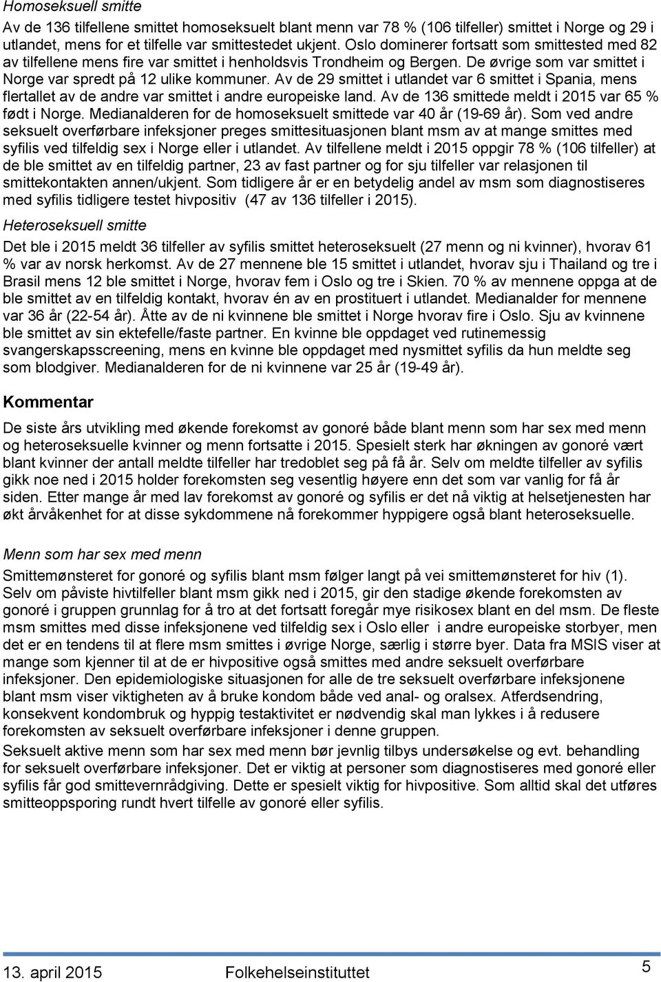 Av de 29 smittet i utlandet var 6 smittet i Spania, mens flertallet av de andre var smittet i andre europeiske land. Av de 136 smittede meldt i 2015 var 65 % født i Norge.