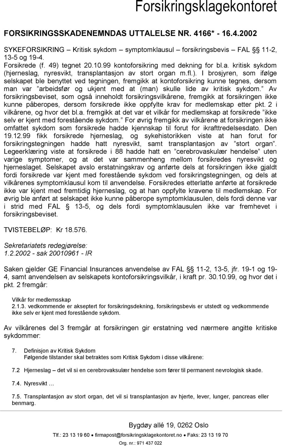 I brosjyren, som ifølge selskapet ble benyttet ved tegningen, fremgikk at kontoforsikring kunne tegnes, dersom man var arbeidsfør og ukjent med at (man) skulle lide av kritisk sykdom.