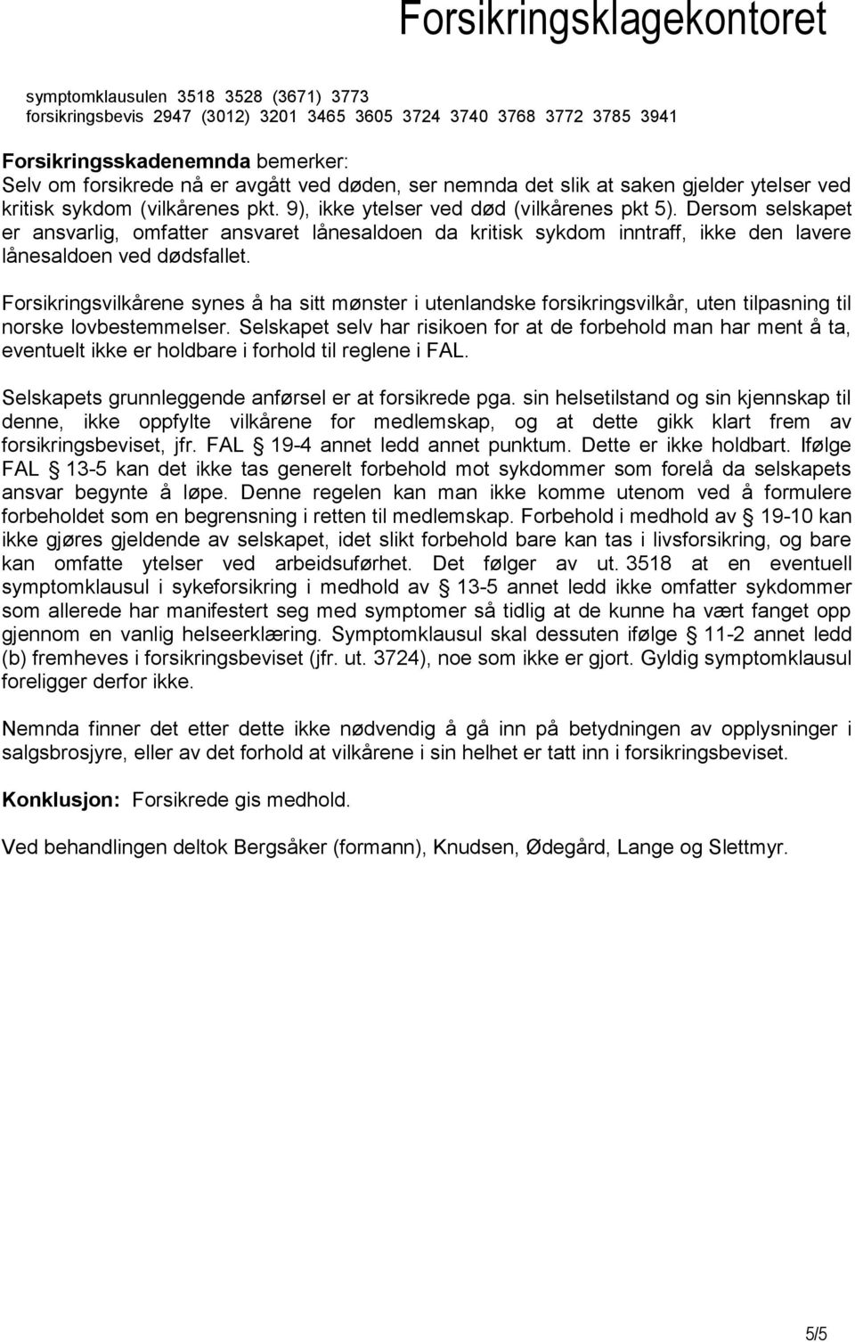 Dersom selskapet er ansvarlig, omfatter ansvaret lånesaldoen da kritisk sykdom inntraff, ikke den lavere lånesaldoen ved dødsfallet.