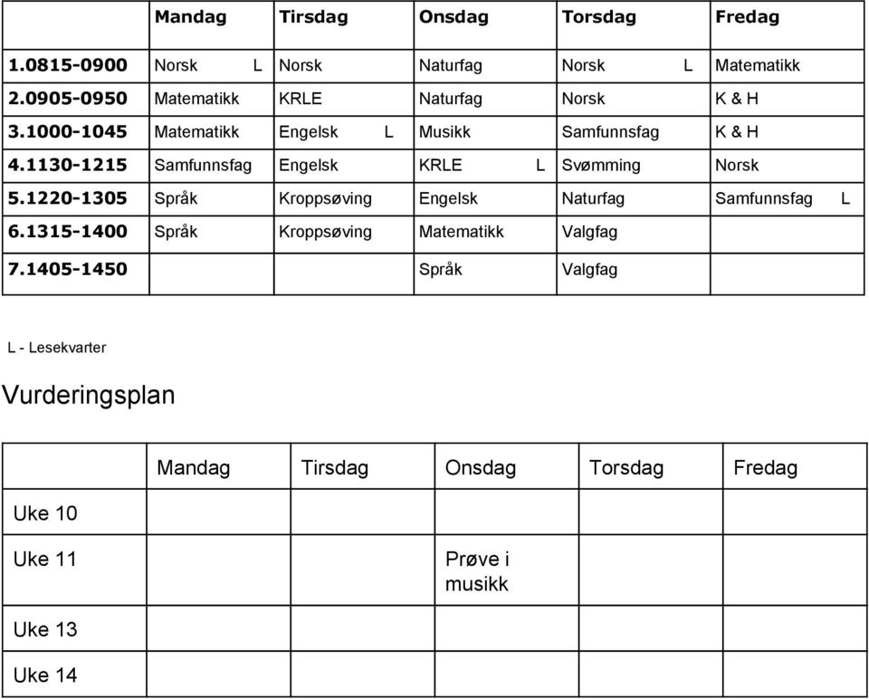 1130 1215 Samfunnsfag Engelsk KRLE L Svømming Norsk 5.1220 1305 Språk Kroppsøving Engelsk Naturfag Samfunnsfag L 6.
